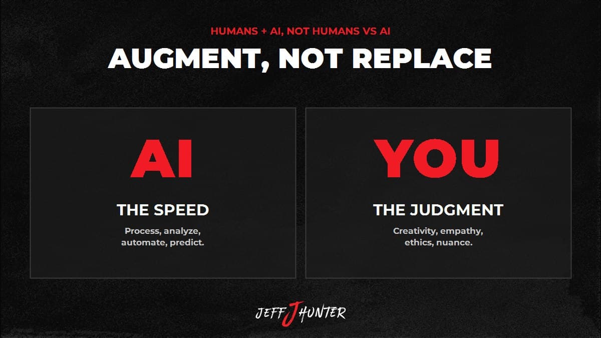 Augment not replace: AI brings speed (process, analyze, automate, predict), you bring judgment (creativity, empathy, ethics, nuance)
