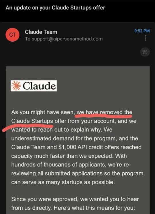 Email from the Claude Team, subject An update on your Claude Startups offer: we have removed the Claude Startups offer from your account. Anthropic underestimated demand, the Claude Team and $1,000 API credit offers reached capacity, and with hundreds of thousands of applicants they are re-reviewing all submitted applications
