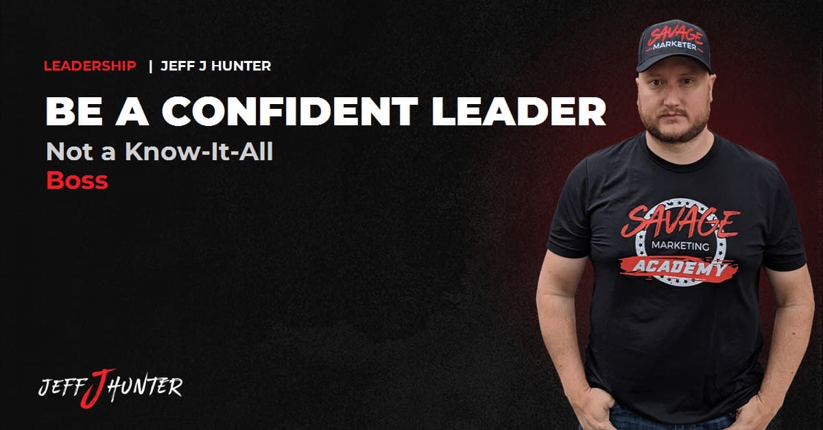 How to be a confident leader, not a know-it-all boss, by Jeff J Hunter