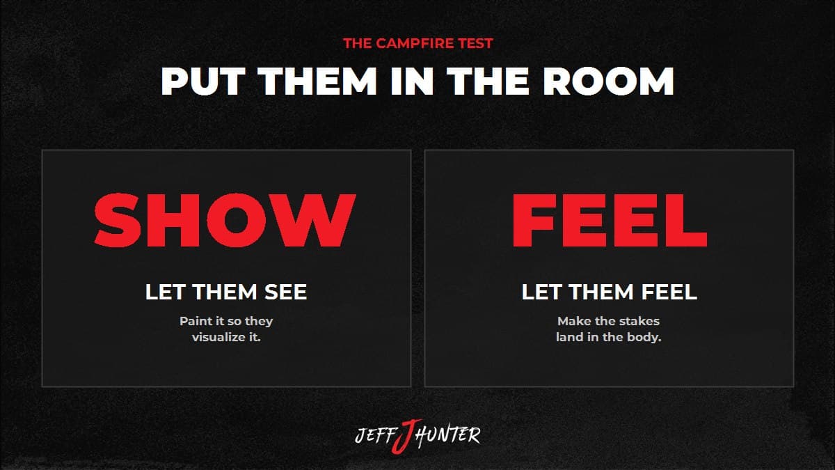 The campfire test for storytelling: show them so they can see it, and make them feel the stakes