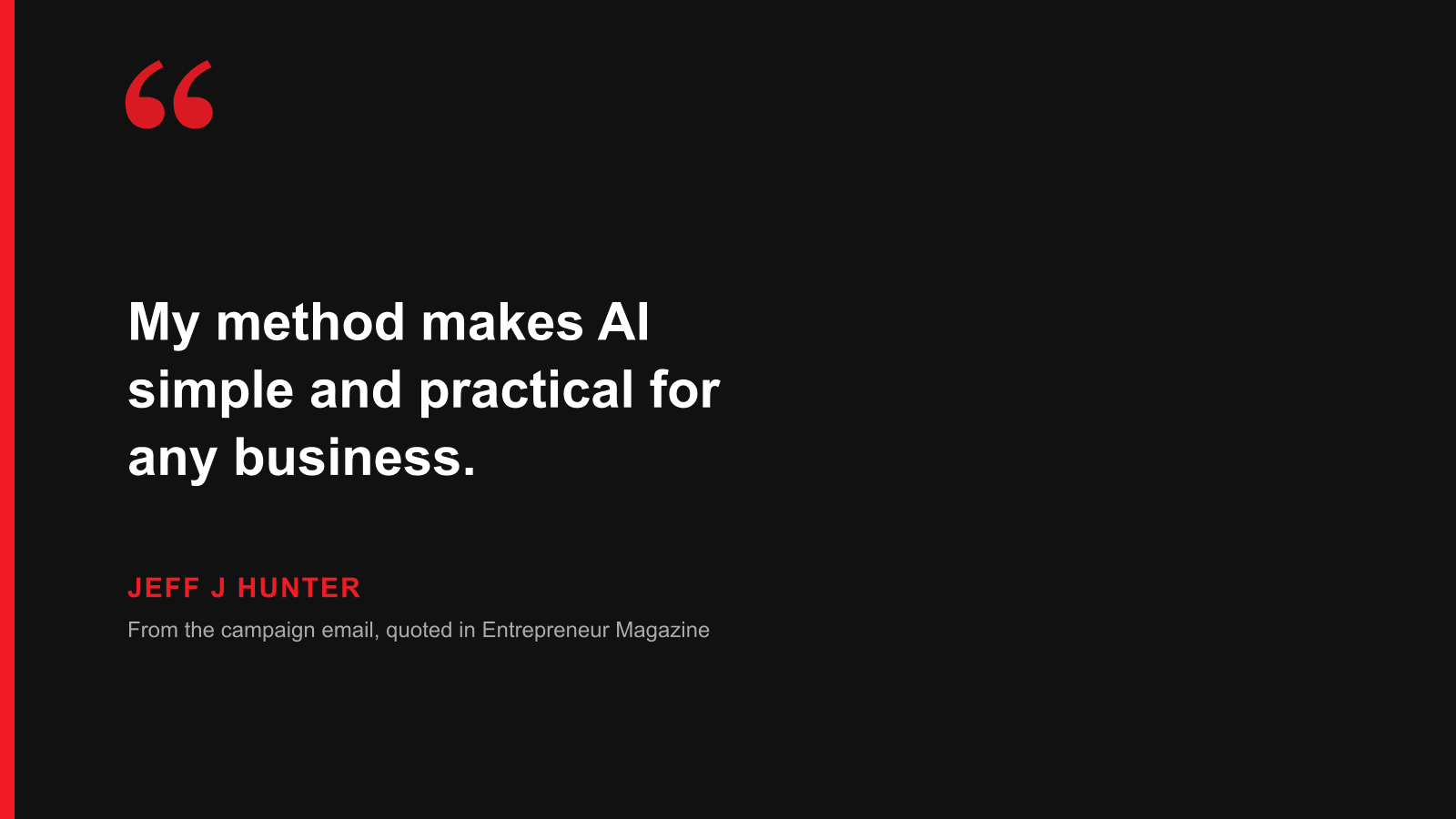 Quote: My method makes AI simple and practical for any business. — Jeff J Hunter, from the campaign email quoted in Entrepreneur Magazine